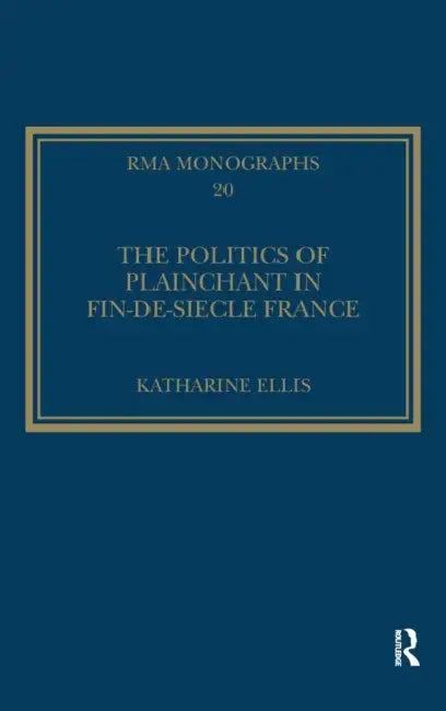 The Politics of Plainchant in Fin-De-Siècle France (English, Katharine Ellis)
