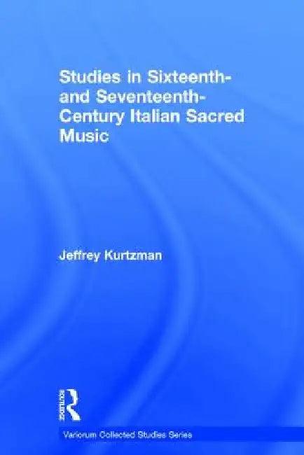 Studies in Sixteenth and Seventeenth-Century Italian Sacred Music (English, Jeffrey Kurtzman)