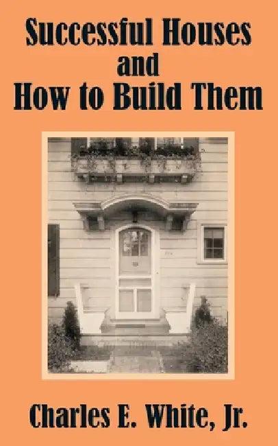 Successful Houses and How to Build Them (English, Jr. White Charles E.)