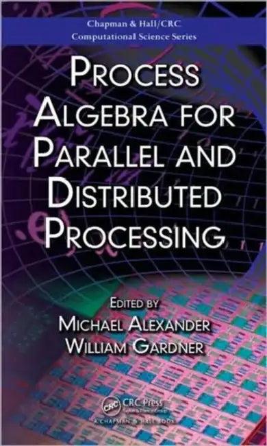 Process Algebra for Parallel and Distributed Processing (English, Michael Alexander | William Gardner)