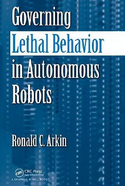 Governing Lethal Behavior in Autonomous Robots (English, Ronald Arkin)