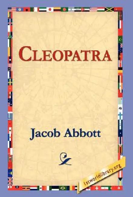 Cleopatra (English, Jacob Abbott | 1st World Library | 1stworld Library)