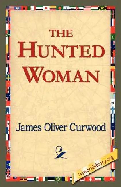 The Hunted Woman (English, James Oliver Curwood | 1stworld Library)