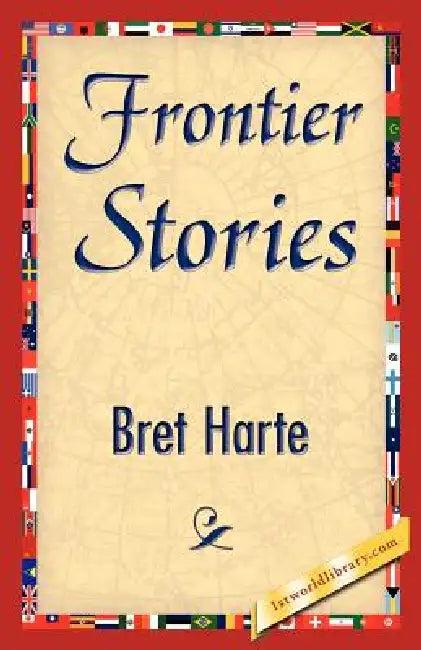 Frontier Stories (English, Bret Harte | 1stworld Library)