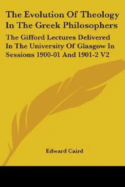 The Evolution Of Theology In The Greek Philosophers (English, Edward Caird)
