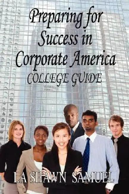 Preparing for Success in Corporate America-College Guide (English, La Shawn Samuel)