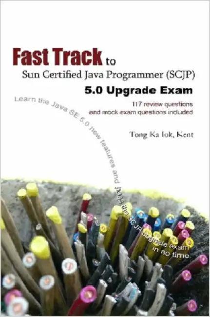 Fast Track to Sun Certified Java Programmer (Scjp) 5.0 Upgrade Exam (English, Ka Iok Tong)