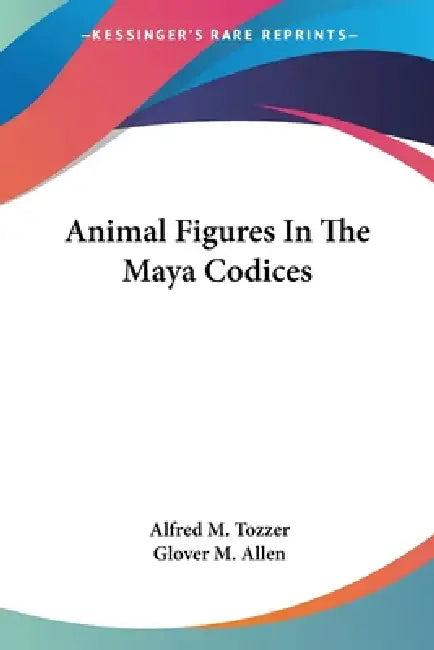 Animal Figures In The Maya Codices (English, Alfred M. Tozzer | Glover M. Allen)