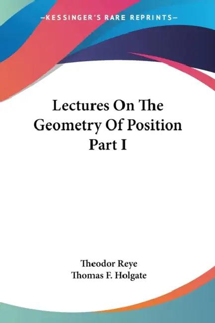 Lectures On The Geometry Of Position Part I (English, Theodor Reye | Thomas F. Holgate)