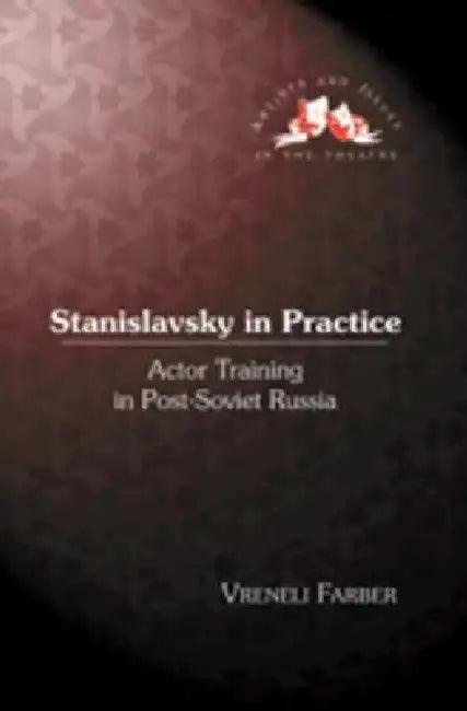 Stanislavsky in Practice; Actor Training in Post-Soviet Russia (English, Vreneli Farber)