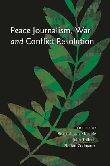 Peace Journalism, War and Conflict Resolution (English, Richard Lance Keeble | John Tulloch | Florian Zollmann)