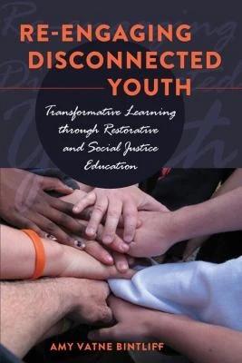 Re-engaging Disconnected Youth; Transformative Learning through Restorative and Social Justice Educa (English, Amy Vatne Bintliff)