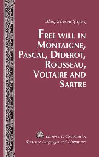 Free Will in Montaigne, Pascal, Diderot, Rousseau, Voltaire and Sartre (English, Mary Efrosini Gregory)