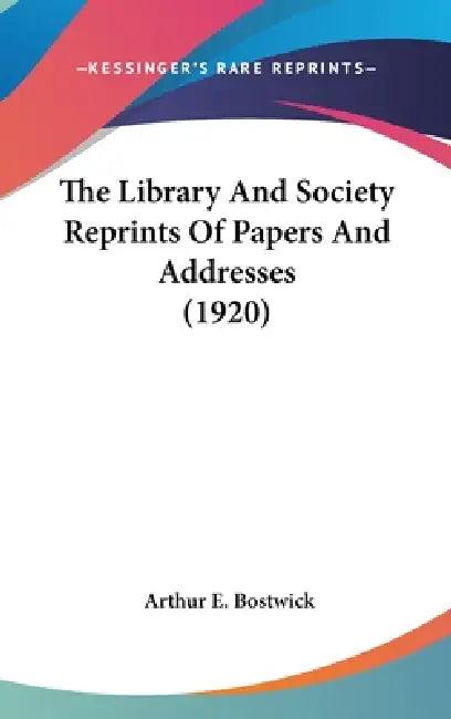 The Library And Society Reprints Of Papers And Addresses (1920) (English, Arthur E. Bostwick)