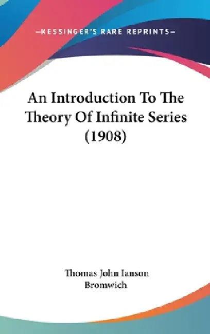 An Introduction To The Theory Of Infinite Series (1908) (English, Thomas John Ianson Bromwich)