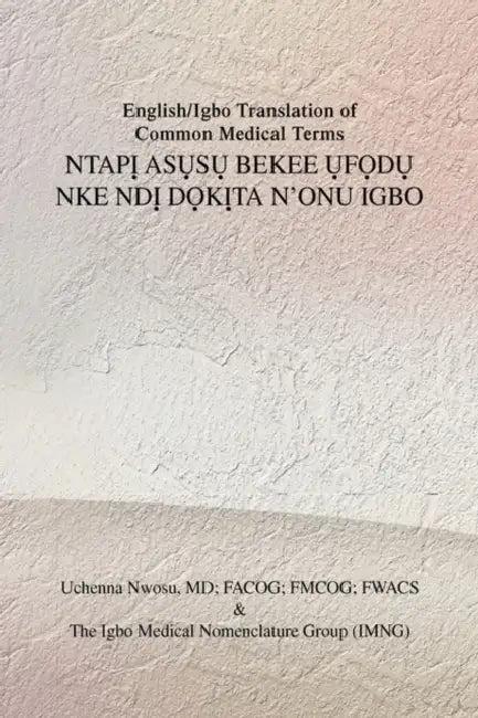 English/Igbo Translation of Common Medical Terms NtapỊ AsỤsỤ Bekee ỤfỌ (English, Uchenna Facog Nwosu)