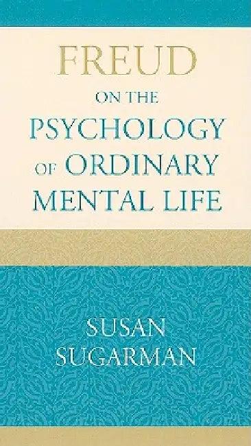 Freud on the Psychology of Ordinary Mental Life (English, Susan Sugarman)