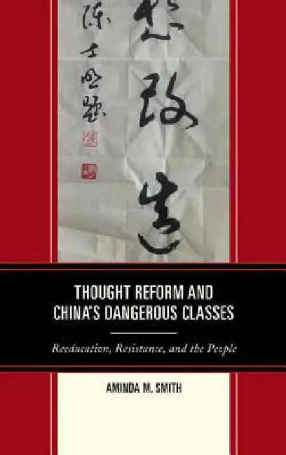 Thought Reform and China's Dangerous Classes (English, Aminda M. Smith)