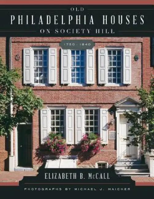 Old Philadelphia Houses on Society Hill, 1750-1840 (English, Elizabeth B. McCall | Michael Maicher)