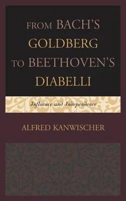From Bach's Goldberg to Beethoven's Diabelli (English, Alfred Kanwischer)