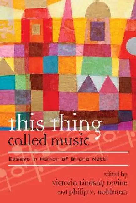 This Thing Called Music (English, Victoria Lindsay Levine | Philip V. Bohlman)