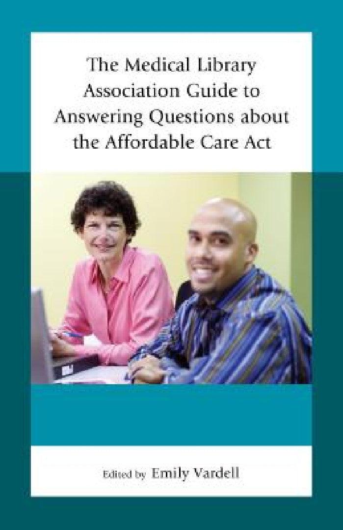 Medical Library Association Guide to Answering Questions about the Affordable Care Act (English, Emily Vardell)