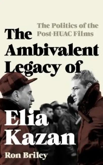 Ambivalent Legacy of Elia Kazan (English, Ron Briley)