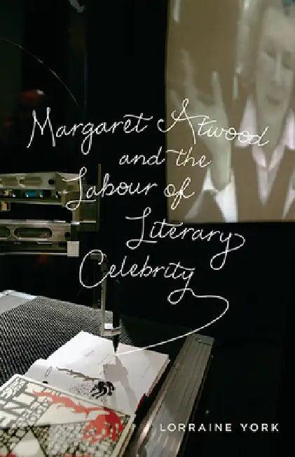 Margaret Atwood and the Labour of Literary Celebrity (English, Lorraine York)