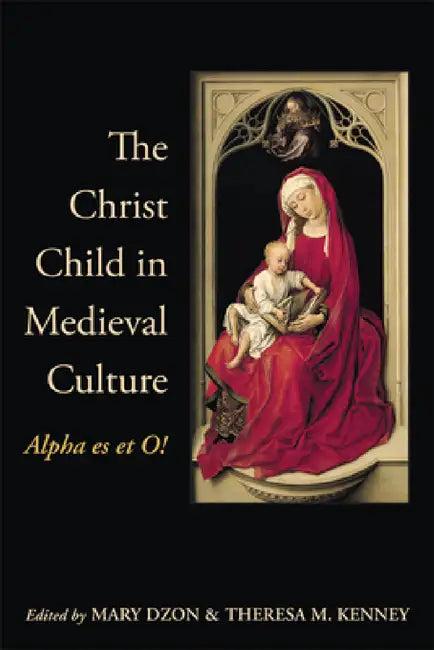 The Christ Child in Medieval Culture (English, Mary Dzon | Theresa M. Kenney)