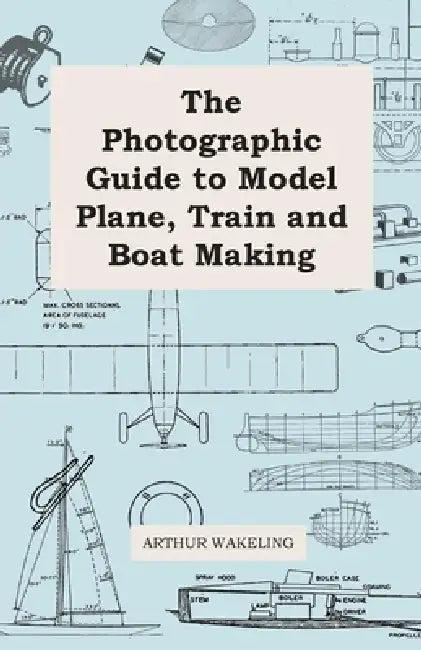 The Photographic Guide to Model Plane, Train and Boat Making (English, Arthur Wakeling)