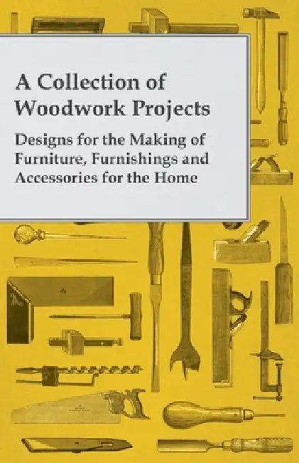A Collection of Woodwork Projects; Designs for the Making of Furniture, Furnishings and Accessories (English, Anon)