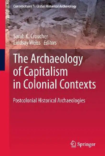The Archaeology of Capitalism in Colonial Contexts (English, Sarah K. Croucher | Lindsay Weiss)