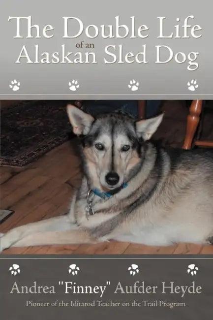 The Double Life of an Alaskan Sled Dog (English, Andrea Finney Aufder Heyde)
