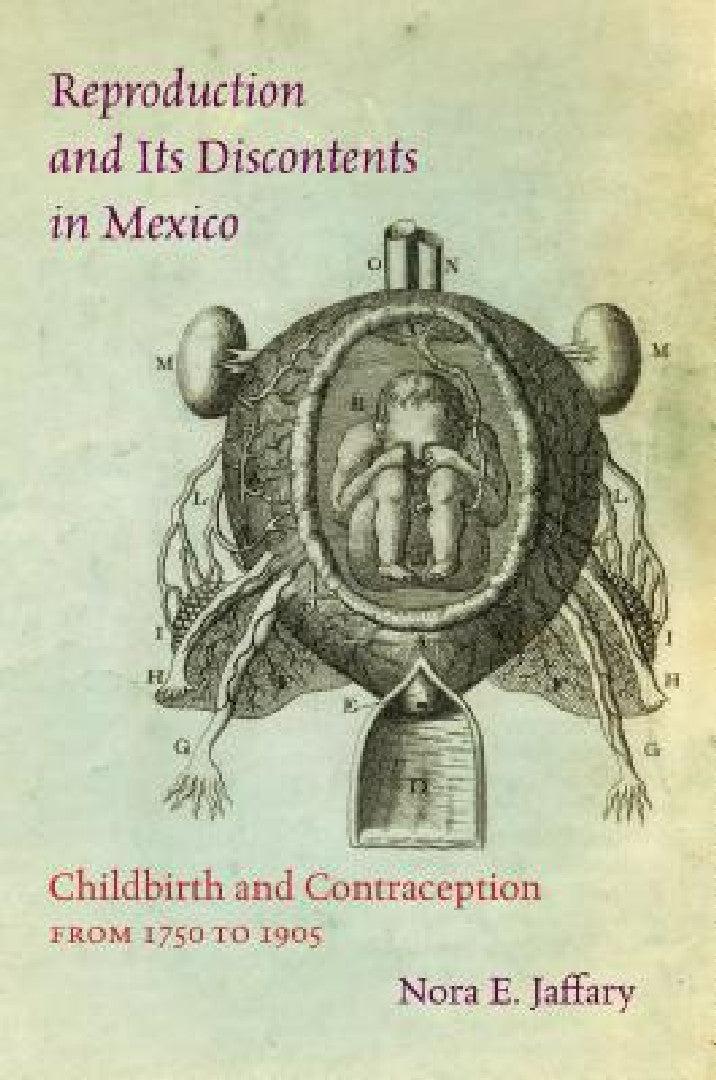 Reproduction and Its Discontents in Mexico (English, Nora E. Jaffary)