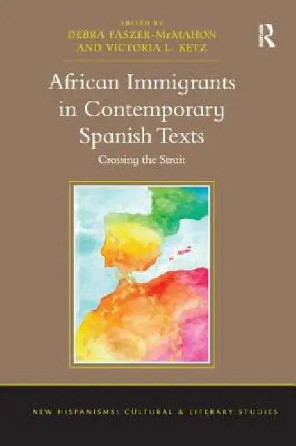 African Immigrants in Contemporary Spanish Texts (English, Debra Faszer-Mcmahon | Victoria L. Ketz)