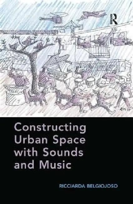 Constructing Urban Space with Sounds and Music (English, Ricciarda Belgiojoso)