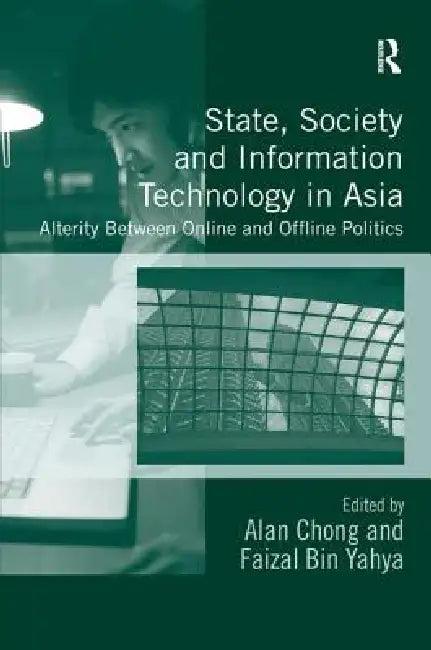 State, Society and Information Technology in Asia (English, Alan Chong | Faizal Bin Yahya)