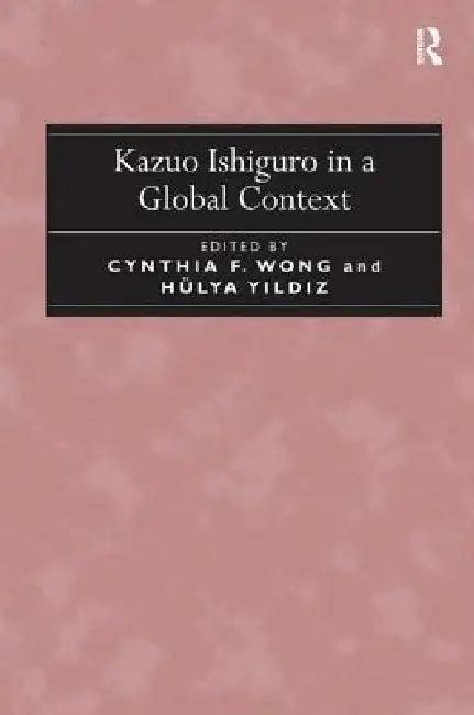 Kazuo Ishiguro in a Global Context (English, Cynthia F. Wong | Hülya Y?Ld?Z)