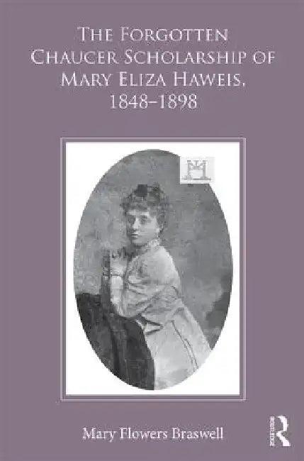 The Forgotten Chaucer Scholarship of Mary Eliza Haweis, 1848-1898 (English, Mary Flowers Braswell)