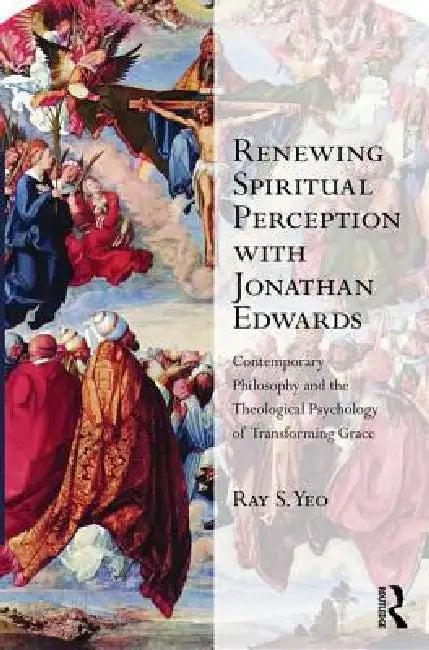Renewing Spiritual Perception with Jonathan Edwards (English, Ray S. Yeo)