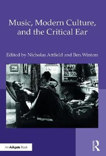 Music, Modern Culture, and the Critical Ear (English, Nicholas Attfield | Ben Winters)