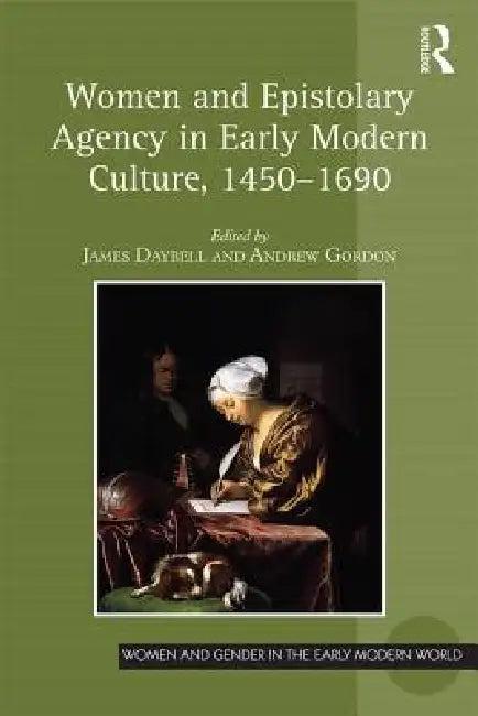 Women And Epistolary Agency In Early Modern Culture, 1450-1690 (English, James Daybell | Andrew Gordon)