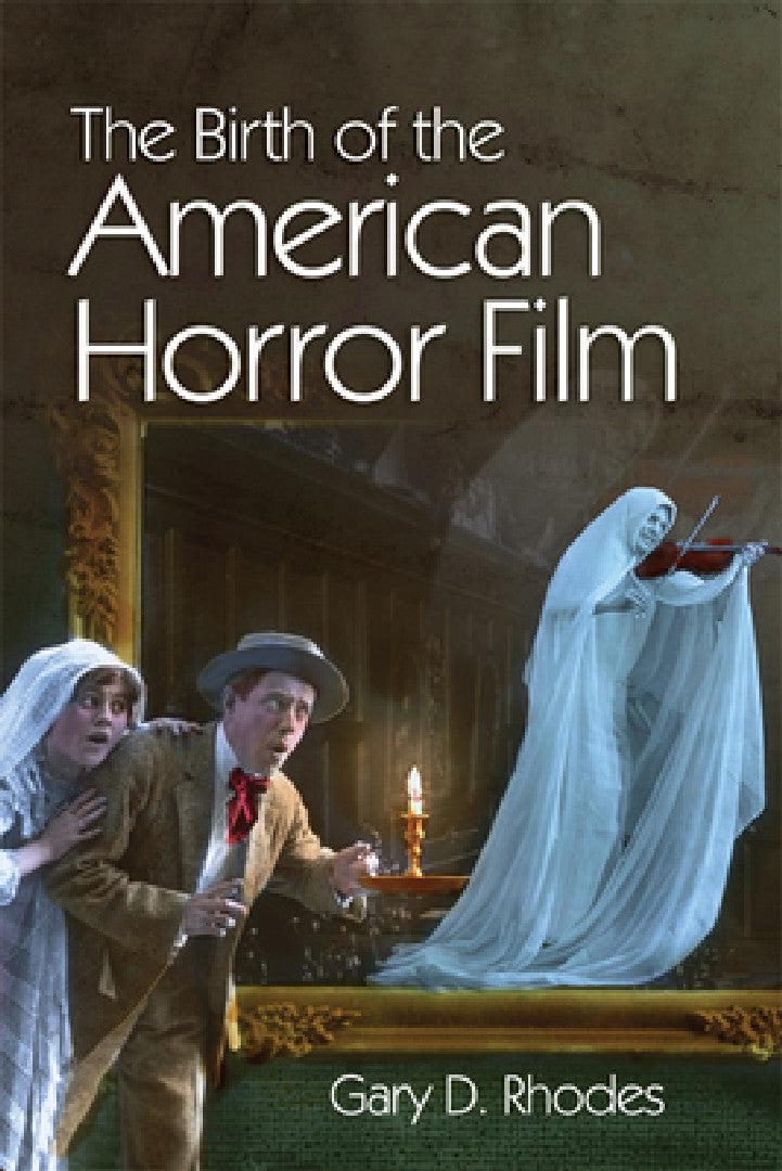 The Birth of the American Horror Film (English, Gary D. Rhodes)