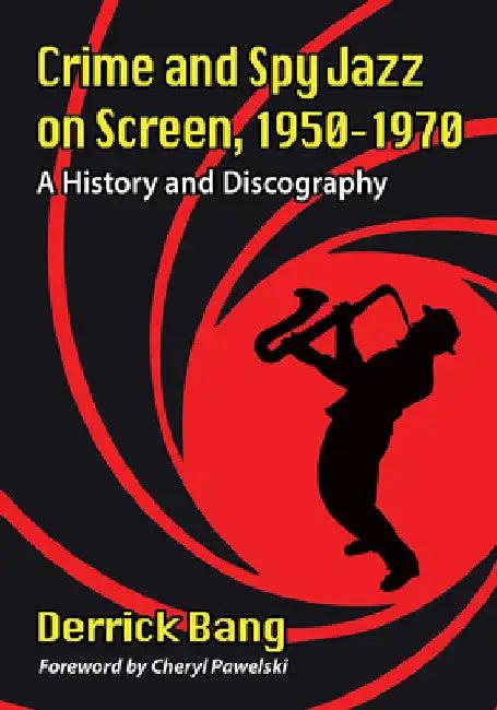 Crime and Spy Jazz on Screen, 1950-1970 (English, Derrick Bang)