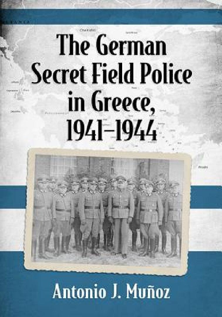 The German Secret Field Police in Greece, 1941-1944 (English, Antonio J. Muñoz)