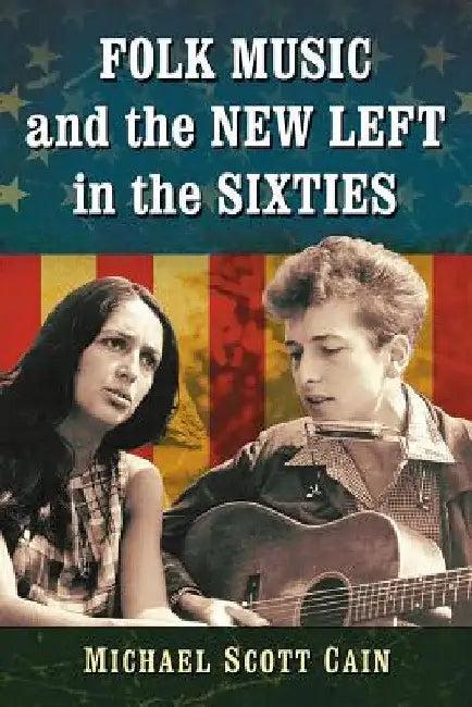 Folk Music and the New Left in the Sixties (English, Michael Scott Cain)