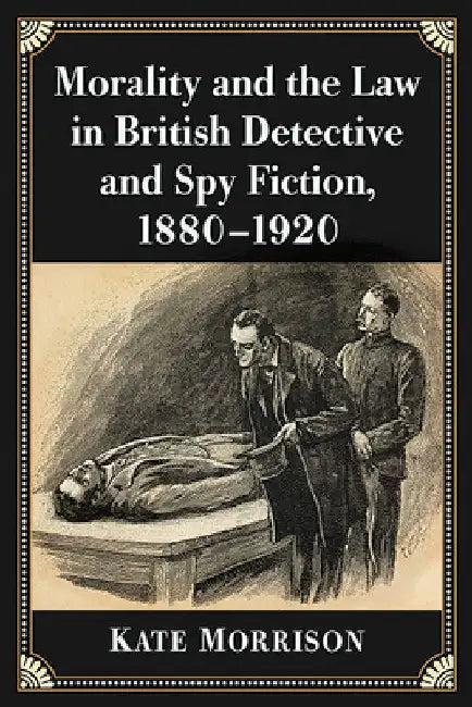 Morality and the Law in British Detective and Spy Fiction, 1880-1920 (English, Kate Morrison)