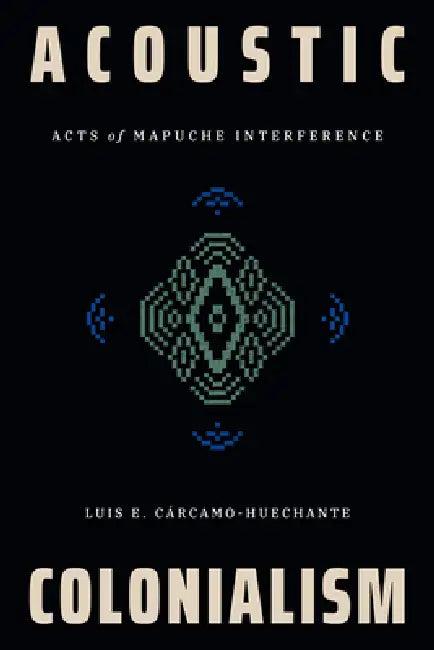 Acoustic Colonialism (English, Luis E. Cárcamo-Huechante)