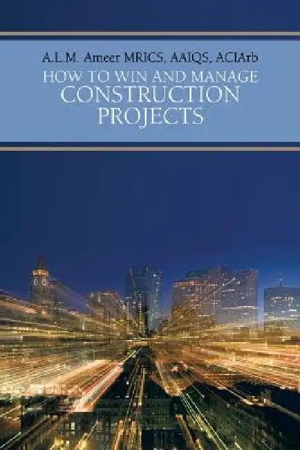 How to Win and Manage Construction Projects (English, A. L. M. Ameer Mrics Aaiqs Aciarb)