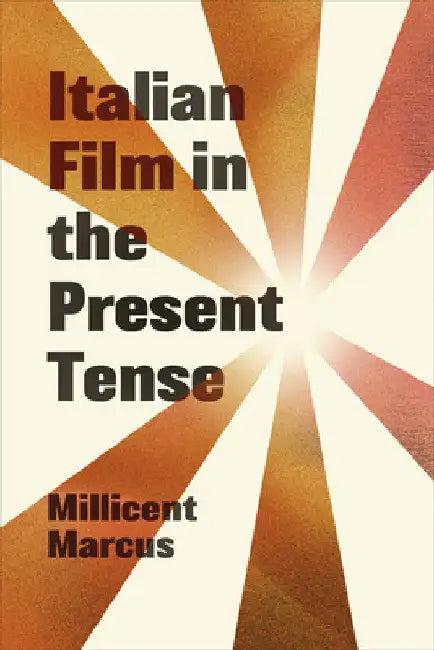 Italian Film in the Present Tense (English, Millicent Marcus)